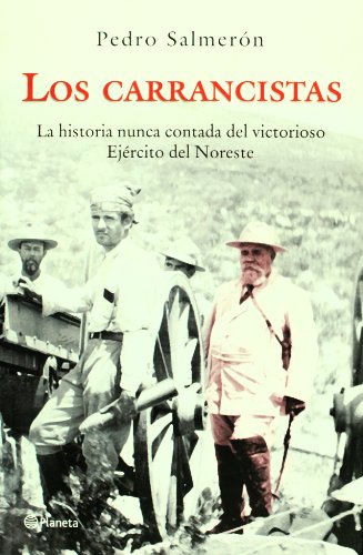 Los carrancistas. La historia nunca contada del victorioso Ejercito del Noroeste (Spanish Edition)