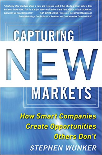 Capturing New Markets: How Smart Companies Create Opportunities Others Don't