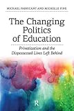 The changing politics of education : privatization and the dispossessed lives left behind