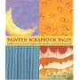 Painted Scrapbook Pages: Create One-of-a-Kind Pages with Simple Painting Techniques