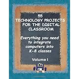 55 Technology Projects for the Digital Classroom: Everything you need to integrate computers into K-8 classes VI ~ Jacqui Murray