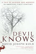 Devil Knows: A Tale of Murder and Madness in America's First Century Devil Knows: A Tale of Murder and Madness in America's First Century