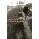 echoes of violence letters from a war reporter human rights and crimes against humanity