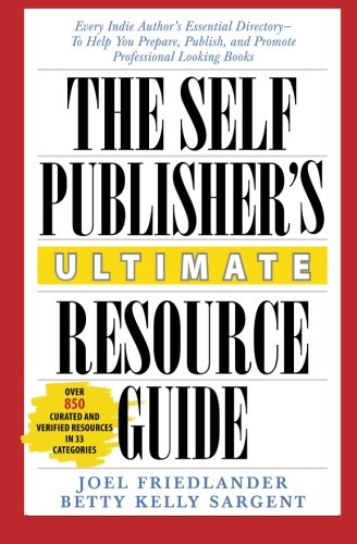 The Self-Publisher's Ultimate Resource Guide: Every Indie Author's Essential Directory-To Help You Prepare, Publish, and Promote Professional Looking Books