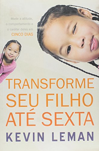 Transforme Seu Filho Ate Sexta - Have a New Kid By Friday: How to Change Your Child's Attitude, Behavior & Character in 5 Days - Kevin Leman - Portuguese Edition