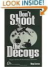 Don't Shoot the Decoys: Original Stories of Waterfowling Obsession
