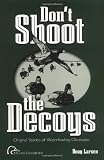 Don t Shoot the Decoys: Original Stories of Waterfowling Obsession