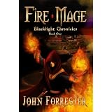 Fire Mage (An Epic Fantasy Adventure Series) (Blacklight Chronicles) ~ John Forrester