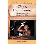 Clay V. United States: Muhammad Ali Objects to War (Landmark Supreme Court Cases) book cover