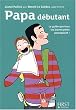 Papa d�butant : Le guide que tous les jeunes p�res attendaient !