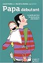 Papa débutant : Le guide que tous les jeunes pères attendaient !
