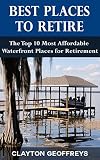 Best Places to Retire: The Top 10 Most Affordable Waterfront Places for Retirement (Retirement Books)