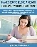 Make $200 to $2,000 a Month Freelance Writing from Home - How to Earn a Living or Supplement Your Income by Writing Online Using Sites like Elance, Odesk, and Fiverr (money making book)