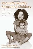 Naturally Healthy Babies and Children: A Commonsense Guide to Herbal Remedies, Nutrition, and Health