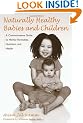Naturally Healthy Babies and Children: A Commonsense Guide to Herbal Remedies, Nutrition, and Health