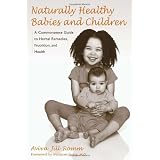 Naturally Healthy Babies and Children: A Commonsense Guide to Herbal Remedies, Nutrition, and Healthby Aviva Jill Romm M.D.