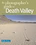The Photographer's Guide to Death Valley (The Photographer's Guide)