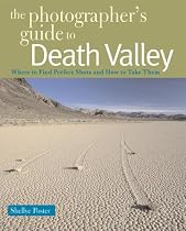 The Photographer's Guide to Death Valley: Where to Find Perfect Shots and How to Take Them (Photographer's Guide To...)