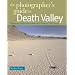 The Photographer's Guide to Death Valley: Where to Find Perfect Shots and How to Take Them
