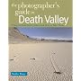 The Photographer's Guide to Death Valley: Where to Find Perfect Shots and How to Take Them (Photographer's Guide To...)