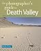 The Photographer's Guide to Death Valley: Where to Find Perfect Shots and How to Take Them (Photographer's Guide To...)