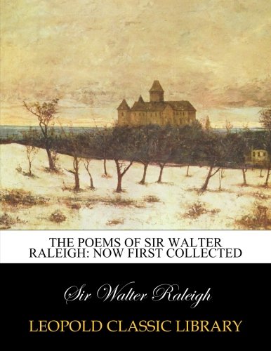 The poems of Sir Walter Raleigh: now first collected