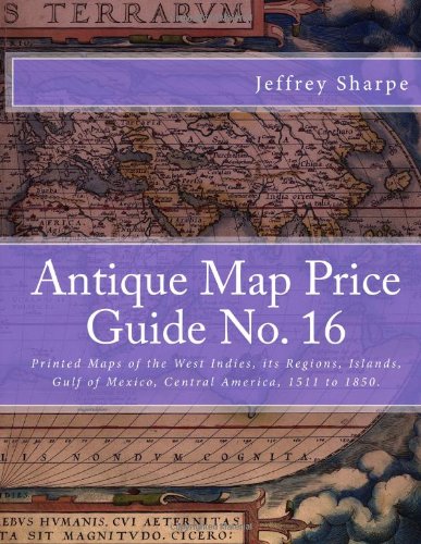 CreateSpace Antique Map Price Guide No. 16: Printed Maps of the West Indies, its Regions, Islands, Gulf of Mexico, Central America, 1511 to 1850.
