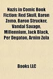 Produkt-Bild: Nazis in Comic Book Fiction: Red Skull, Baron Zemo, Baron Strucker, Vandal Savage, Millennium, Jack Black, Per Degaton, Arnim Zola