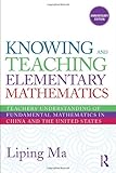 Knowing and Teaching Elementary Mathematics: Teachers' Understanding of Fundamental Mathematics in China and the United States (Studies in Mathematical Thinking and Learning Series)