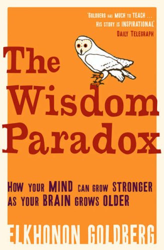 The Wisdom Paradox: How Your Mind Can Grow Stronger As Your Brain Grows Older