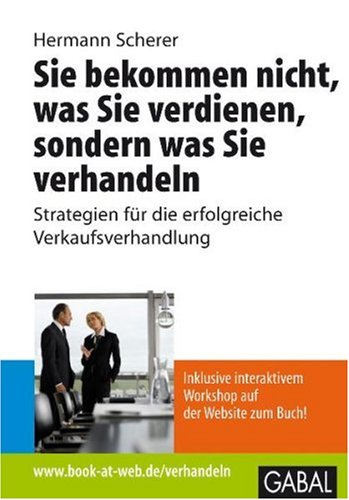 Produkt-Bild: Sie bekommen nicht, was Sie verdienen, sondern was Sie verhandeln: Strategien f&uuml;r die erfolgreiche Verkaufsverhandlung
