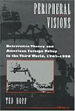 Peripheral Visons: Deterrence Theory and American Foreign Policy in the Third World, 1965-1990