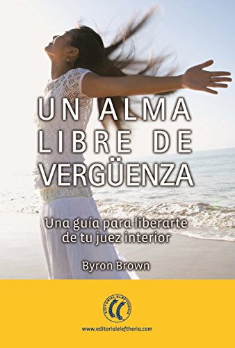 Un alma libre de vergüenza: Una guía para liberarte de tu juez interior (Autosuperación) (Spanish Edition)