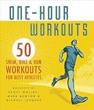 One-Hour Workouts: 50 Swim, Bike, and Run Workouts for Busy Athletes