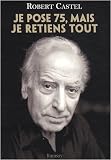 Je pose soixante-quinze, mais je retiens tout : Soixante-quinze ans de souvenirs