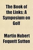 The Book of the Links; A Symposium on Golf