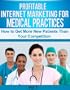 Profitable Internet Marketing for Medical Practices -- How to Get More New Customers Than Your Competition