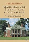 Architecture, liberty and civic order : architectural theories from Vitruvius to Jefferson and beyond