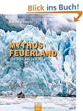 Mythos Feuerland: Eine Reise ans Ende der Welt