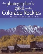The Photographer's Guide to the Colorado Rockies: Where to Find Perfect Shots and How to Take Them