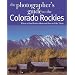 The Photographer's Guide to the Colorado Rockies: Where to Find Perfect Shots and How to Take Them