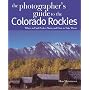 The Photographer's Guide to the Colorado Rockies: Where to Find Perfect Shots and How to Take Them
