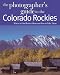 The Photographer's Guide to the Colorado Rockies: Where to Find Perfect Shots and How to Take Them