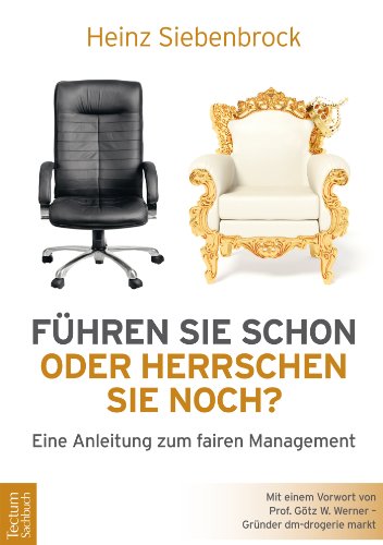 Führen Sie schon oder herrschen Sie noch?: Eine Anleitung zum fairen Management (German Edition)