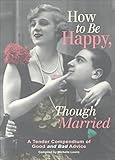 How to be happy, though married : a tender compendium of good and bad advice
