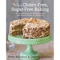 The Joy of Gluten-Free, Sugar-Free Baking: 80 Low-Carb Recipes That Offer Solutions for Celiac Disease, Diabetes, and Weight Loss