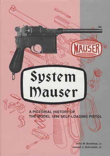 System Mauser: A Pictorial History of The Model 1896 Self-Loading Pistol by John W. Breathed Jr (2009-01-01)