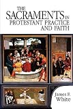 The Sacraments in Protestant Practice and Faith
