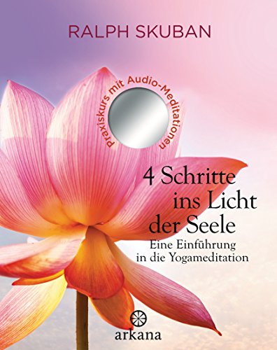 4 Schritte ins Licht der Seele: Eine Einführung in die Yogameditation - Praxiskurs mit Audio-Meditationen (German Edition)
