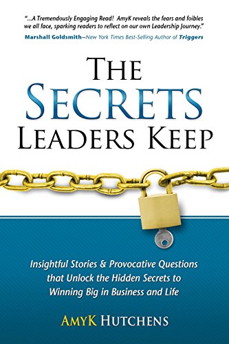 The Secrets Leaders Keep: Insightful Stories & Provocative Questions That Unlock The Hidden Secrets To Winning Big In Business And Life